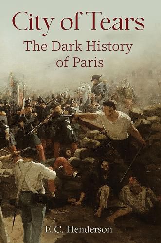 Cover image for City of Tears: The Dark History of Paris