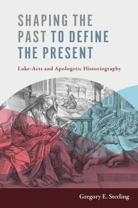 Cover image for Shaping the Past to Define the Present: Luke-Acts and Apologetic Historiography