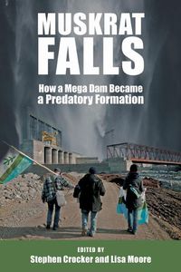 Cover image for Muskrat Falls: How a Mega Dam Became a Predatory Formation