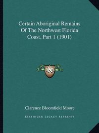 Cover image for Certain Aboriginal Remains of the Northwest Florida Coast, Part 1 (1901)