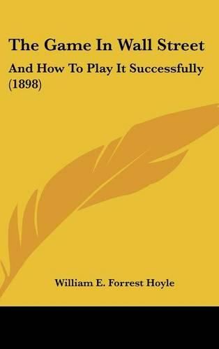 Cover image for The Game in Wall Street: And How to Play It Successfully (1898)