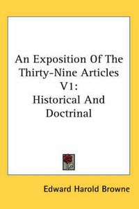 Cover image for An Exposition of the Thirty-Nine Articles V1: Historical and Doctrinal