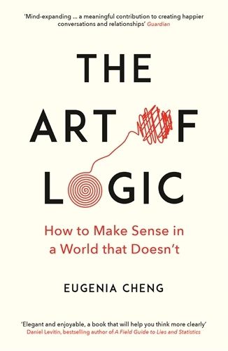 The Art of Logic: How to Make Sense in a World that Doesn't