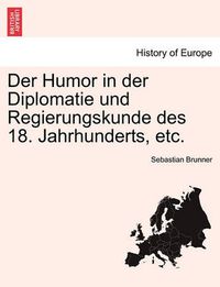 Cover image for Der Humor in Der Diplomatie Und Regierungskunde Des 18. Jahrhunderts, Etc.