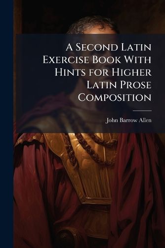 Cover image for A Second Latin Exercise Book with Hints for Higher Latin Prose Composition