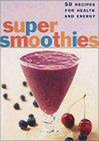 Cover image for Super Smoothies: 50 Recipes for Every Lifestyle