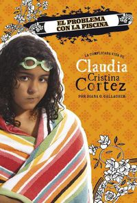 Cover image for El Problema Con La Piscina: La Complicada Vida de Claudia Cristina Cortez