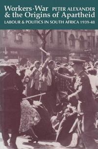 Cover image for Workers, War and the Origins of Apartheid: Labour and Politics in South Africa, 1939-48