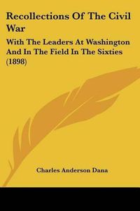 Cover image for Recollections of the Civil War: With the Leaders at Washington and in the Field in the Sixties (1898)