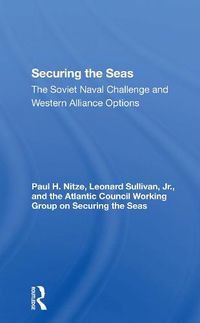 Cover image for Securing The Seas: The Soviet Naval Challenge And Western Alliance Options