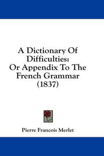 Cover image for A Dictionary of Difficulties: Or Appendix to the French Grammar (1837)