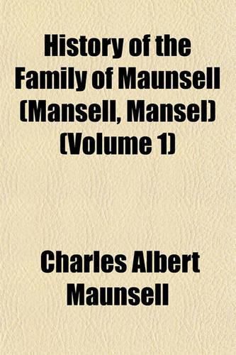 History of the Family of Maunsell (Mansell, Mansel) (Volume 1)