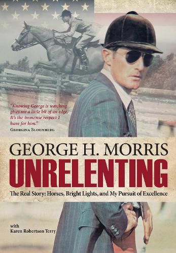 Cover image for Unrelenting: The Real Story: Horses, Bright Lights, and My Pursuit of Excellence
