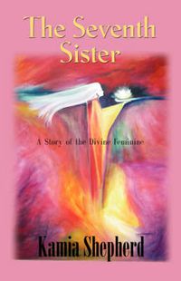 Cover image for The Seventh Sister: A Story of the Divine Feminine