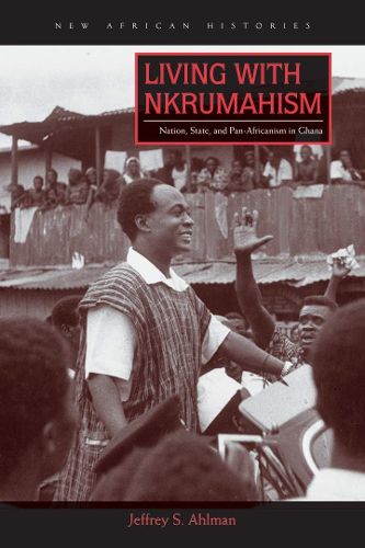 Cover image for Living with Nkrumahism: Nation, State, and Pan-Africanism in Ghana