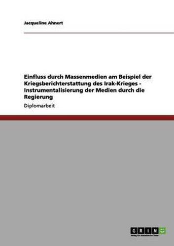 Cover image for Einfluss Durch Massenmedien Am Beispiel Der Kriegsberichterstattung Des Irak-Krieges - Instrumentalisierung Der Medien Durch Die Regierung