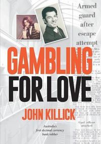 Cover image for Gambling for Love: Australia's First Decimal Currency Bank Robber
