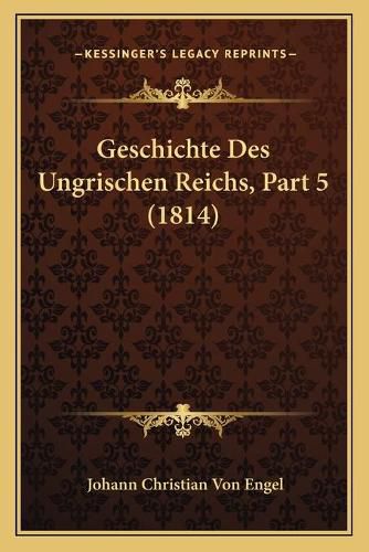 Geschichte Des Ungrischen Reichs, Part 5 (1814)