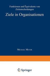 Cover image for Ziele in Organisationen: Funktionen Und AEquivalente Von Zielentscheidungen