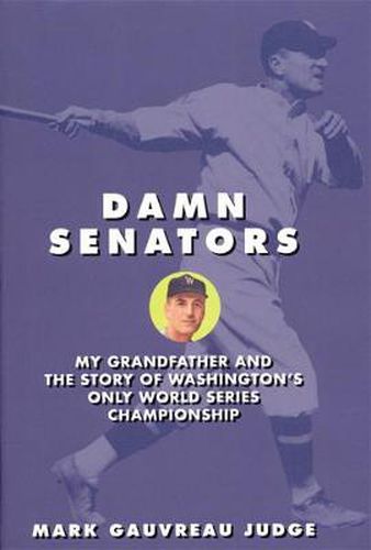 Cover image for Damn Senators: My Grandfather and the Story of Washington's Only World Series Championship