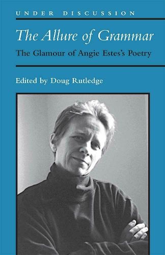 Cover image for The Allure of Grammar: The Glamour of Angie Estes's Poetry