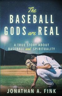 Cover image for The Baseball Gods are Real: A True Story about Baseball and Spirituality