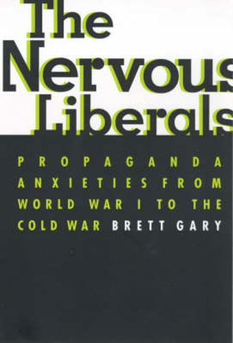 Cover image for The Nervous Liberals: Propaganda Anxieties from World War 1 to the Cold War