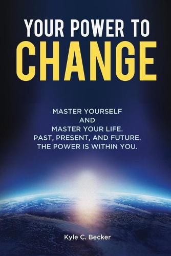 Cover image for Your Power to Change: Master yourself and master your life. Past, present, and future. The power is within you.