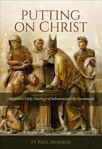 Cover image for Putting on Christ: Augustine's Early Theology of Salvation and the Sacraments