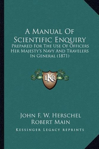 A Manual of Scientific Enquiry: Prepared for the Use of Officers Her Majesty's Navy and Travelers in General (1871)