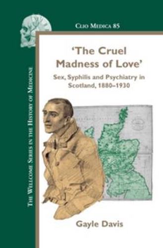 Cover image for 'The Cruel Madness of Love': Sex, Syphilis and Psychiatry in Scotland, 1880-1930