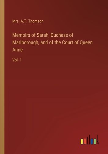 Cover image for Memoirs of Sarah, Duchess of Marlborough, and of the Court of Queen Anne