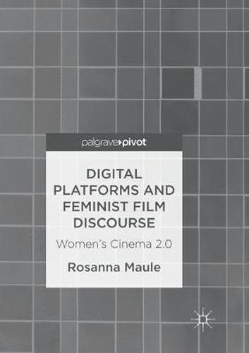 Cover image for Digital Platforms and Feminist Film Discourse: Women's Cinema 2.0