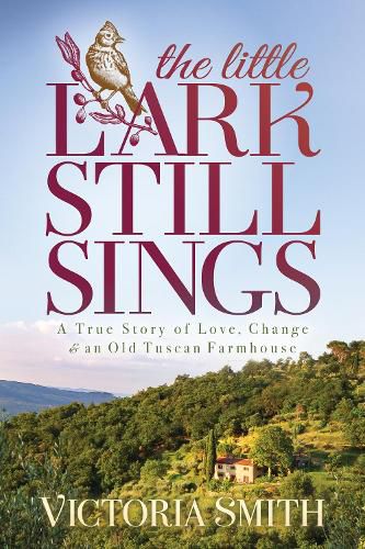 Cover image for The Little Lark Still Sings: A True Story of Love, Change & an Old Tuscan Farmhouse