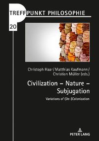 Cover image for Civilization - Nature - Subjugation: Variations of (De-)Colonization