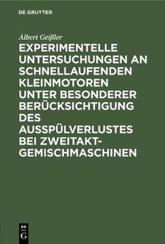 Cover image for Experimentelle Untersuchungen an Schnellaufenden Kleinmotoren Unter Besonderer Berucksichtigung Des Ausspulverlustes Bei Zweitakt-Gemischmaschinen