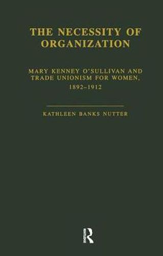 Cover image for The Necessity of Organization: Mary Kenney O'Sullivan and Trade Unionism for Women, 1892-1912