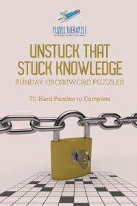 Cover image for Unstuck That Stuck Knowledge Sunday Crossword Puzzles 70 Hard Puzzles to Complete