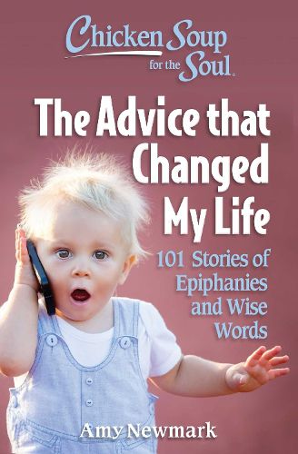 Cover image for Chicken Soup for the Soul: The Advice that Changed My Life: 101 Stories of Epiphanies and Wise Words