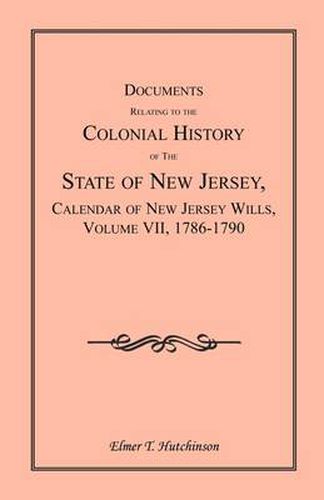 Cover image for Documents Relating to the Colonial History of the State of New Jersey, Calendar of New Jersey Wills, Volume VII: 1786-1790