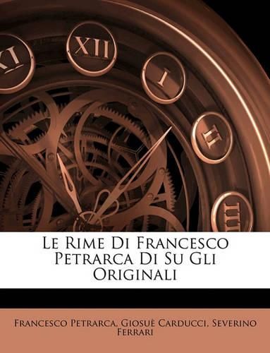 Cover image for Le Rime Di Francesco Petrarca Di Su Gli Originali