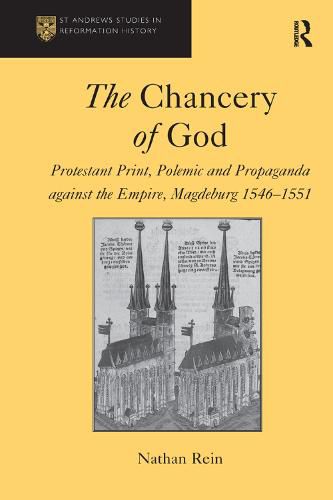 Cover image for The Chancery of God: Protestant Print, Polemic and Propaganda against the Empire, Magdeburg 1546-1551