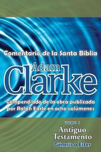 Cover image for Adam Clarke, Comentario de La Santa Biblia, Tomo 1