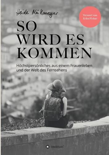 Cover image for So wird es kommen: Hoechstpersoenliches aus einem Frauenleben und der Welt des Fernsehens