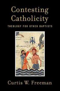 Cover image for Contesting Catholicity: Theology for Other Baptists