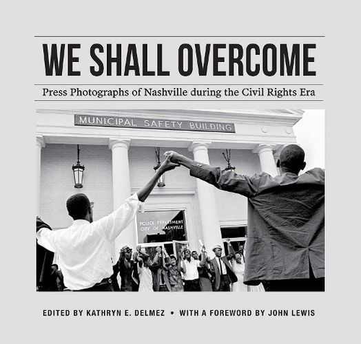 Cover image for We Shall Overcome: Press Photographs of Nashville during the Civil Rights Era