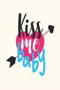Cover image for Kiss me baby: great girlfriend gift: Romantic Journal or Planner loving gift for girlfriend, Elegant notebook special gift for girlfriend 100 pages 6 x 9 (best gift for girlfriend) graphics designs good girlfriend gift