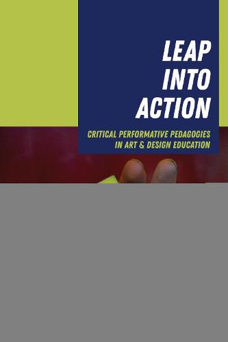 Cover image for Leap into Action: Critical Performative Pedagogies in Art & Design Education