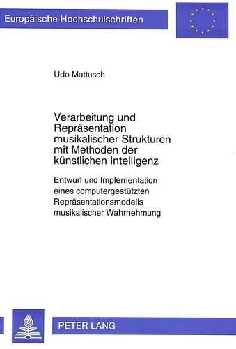 Cover image for Verarbeitung Und Repraesentation Musikalischer Strukturen Mit Methoden Der Kuenstlichen Intelligenz: Entwurf Und Implementation Eines Computergestuetzten Repraesentationsmodells Musikalischer Wahrnehmung