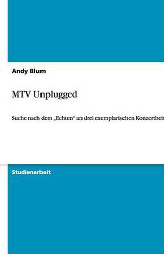 Cover image for MTV Unplugged: Suche nach dem  Echten an drei exemplarischen Konzertbeispielen